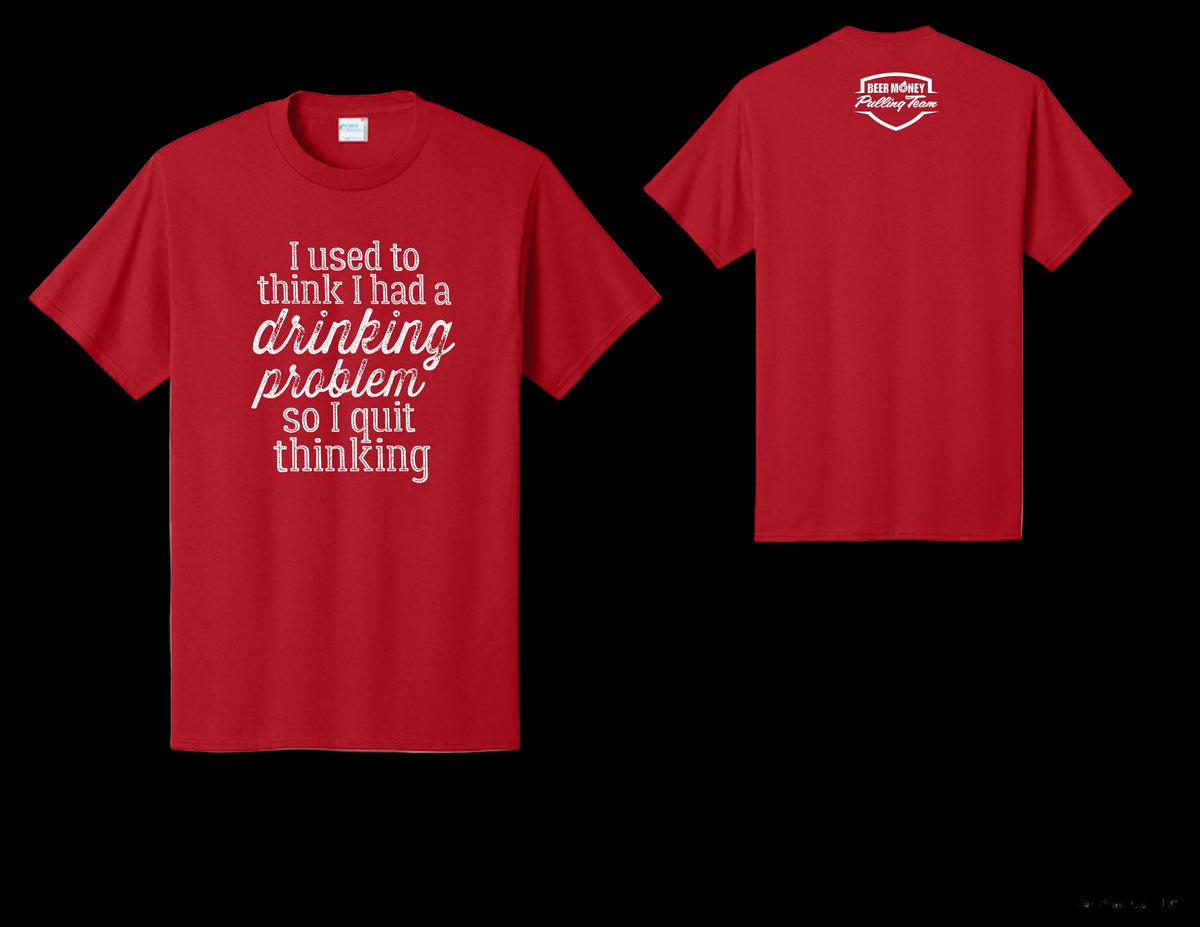 2026 "I used to think I had a drinking problem, so I quit thinking" Beer Money Pulling Team T-Shirt